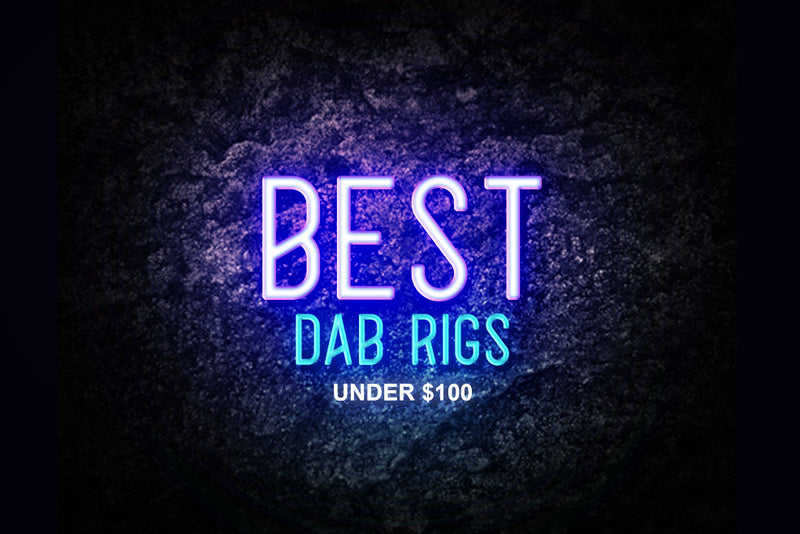 Best Dab Rigs Under $100